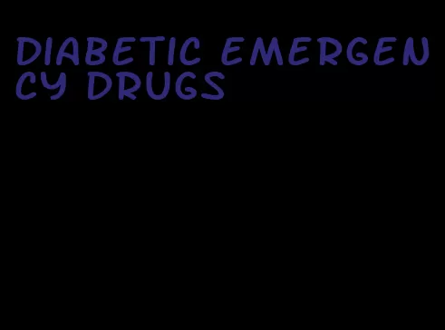diabetic emergency drugs