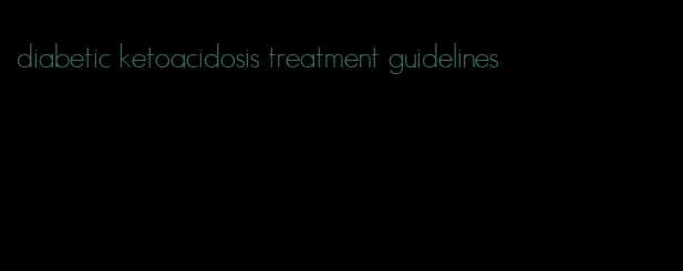 diabetic ketoacidosis treatment guidelines