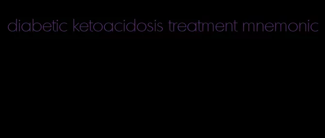 diabetic ketoacidosis treatment mnemonic