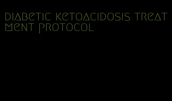 diabetic ketoacidosis treatment protocol