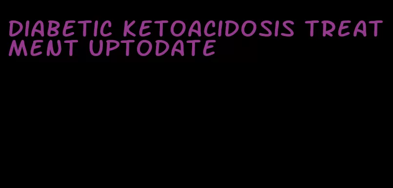 diabetic ketoacidosis treatment uptodate