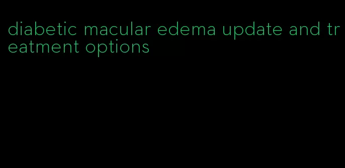 diabetic macular edema update and treatment options