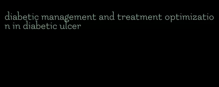 diabetic management and treatment optimization in diabetic ulcer
