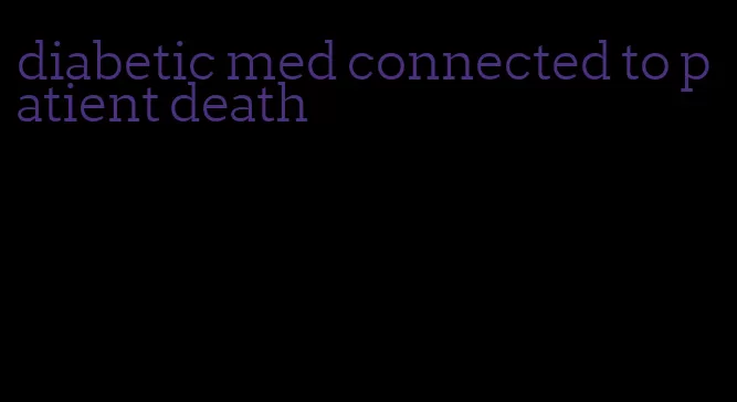 diabetic med connected to patient death