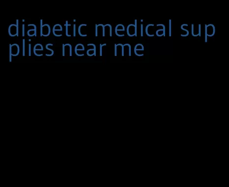 diabetic medical supplies near me