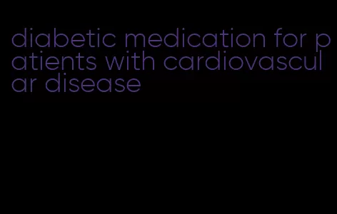diabetic medication for patients with cardiovascular disease