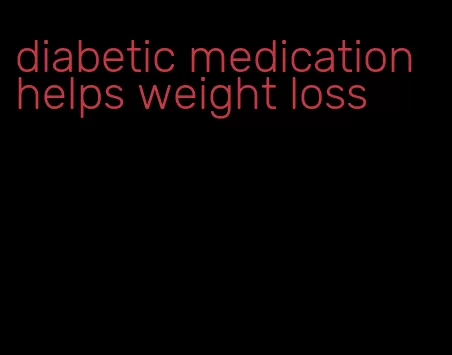 diabetic medication helps weight loss