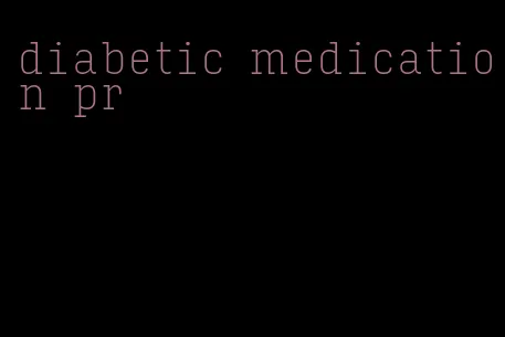 diabetic medication pr