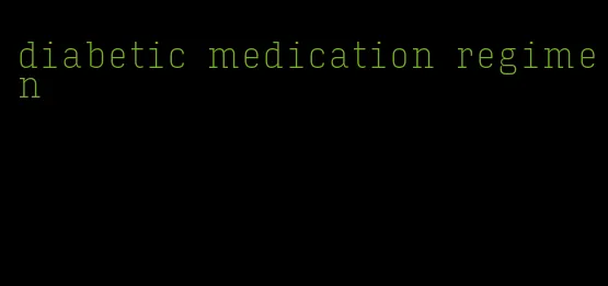 diabetic medication regimen