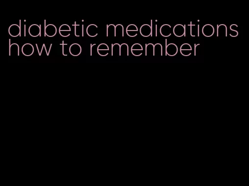 diabetic medications how to remember