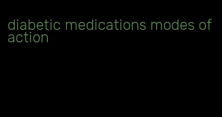 diabetic medications modes of action
