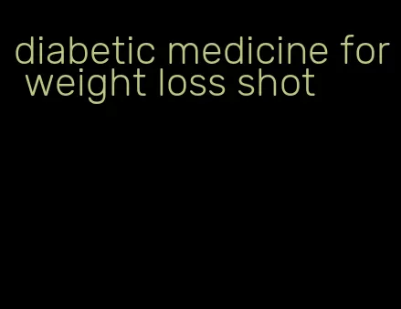 diabetic medicine for weight loss shot