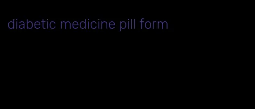 diabetic medicine pill form