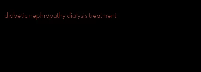 diabetic nephropathy dialysis treatment