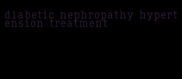 diabetic nephropathy hypertension treatment