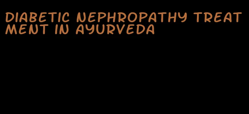 diabetic nephropathy treatment in ayurveda