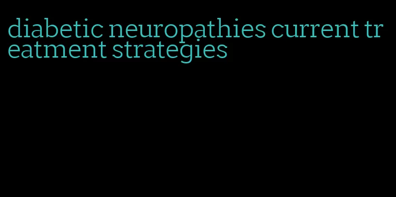 diabetic neuropathies current treatment strategies