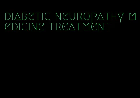 diabetic neuropathy medicine treatment