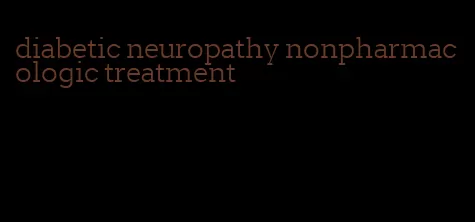 diabetic neuropathy nonpharmacologic treatment