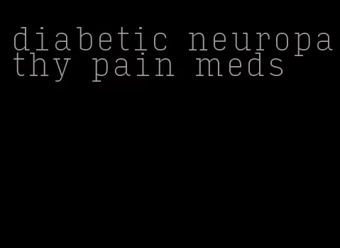 diabetic neuropathy pain meds