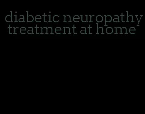 diabetic neuropathy treatment at home