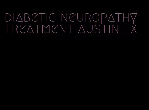 diabetic neuropathy treatment austin tx