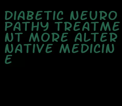 diabetic neuropathy treatment more alternative medicine