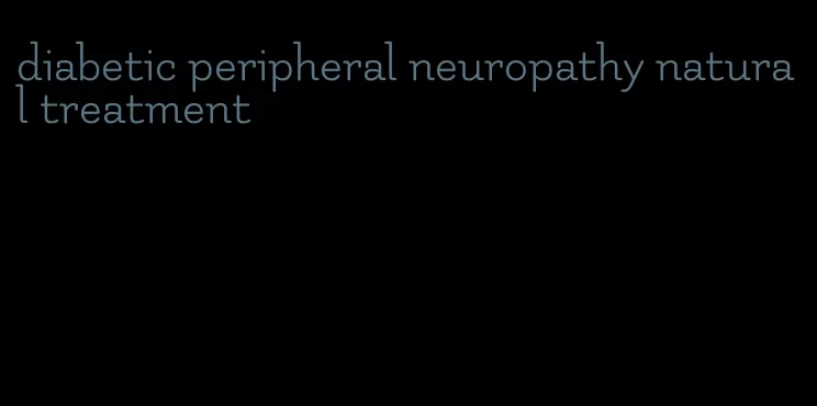 diabetic peripheral neuropathy natural treatment
