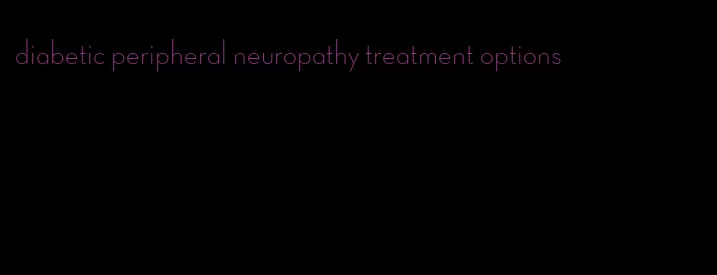 diabetic peripheral neuropathy treatment options