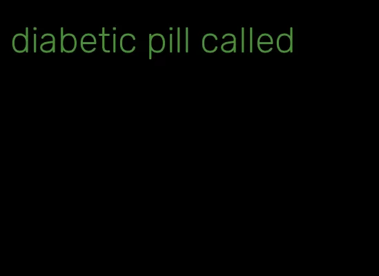 diabetic pill called
