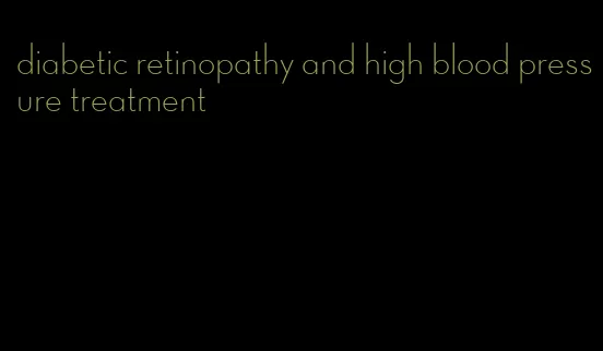 diabetic retinopathy and high blood pressure treatment
