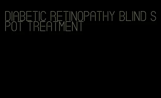 diabetic retinopathy blind spot treatment