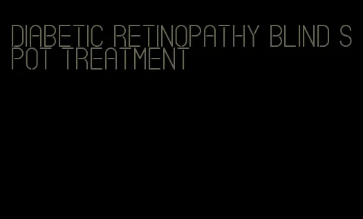 diabetic retinopathy blind spot treatment