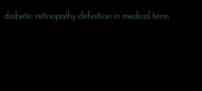 diabetic retinopathy definition in medical term