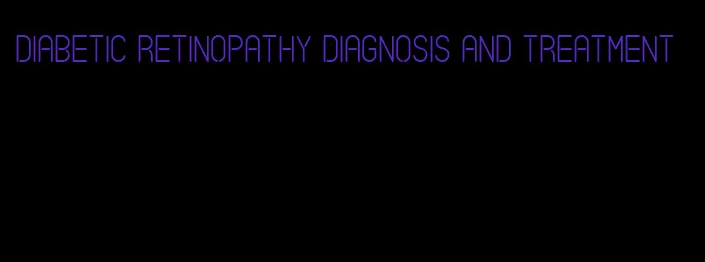 diabetic retinopathy diagnosis and treatment