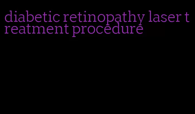 diabetic retinopathy laser treatment procedure
