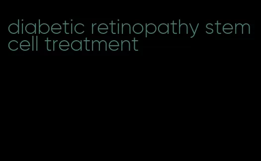 diabetic retinopathy stem cell treatment