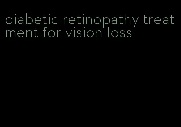 diabetic retinopathy treatment for vision loss