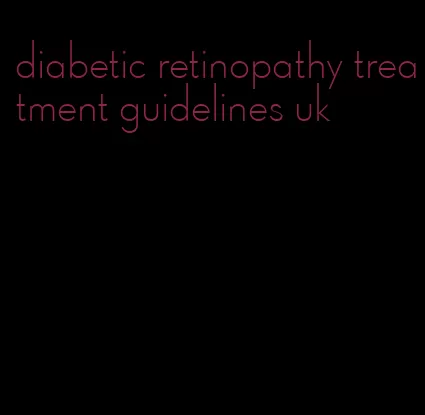 diabetic retinopathy treatment guidelines uk