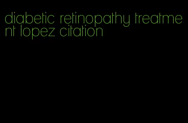 diabetic retinopathy treatment lopez citation