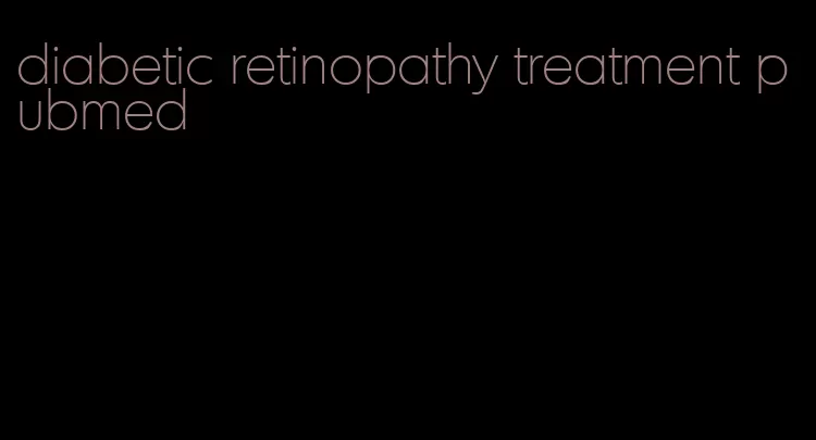 diabetic retinopathy treatment pubmed