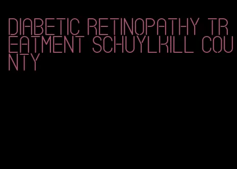 diabetic retinopathy treatment schuylkill county