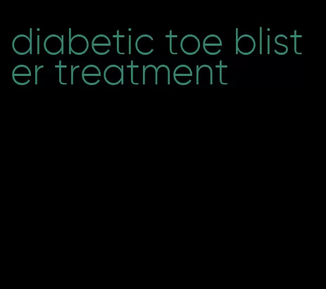 diabetic toe blister treatment
