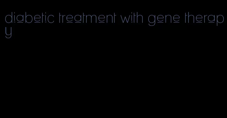 diabetic treatment with gene therapy