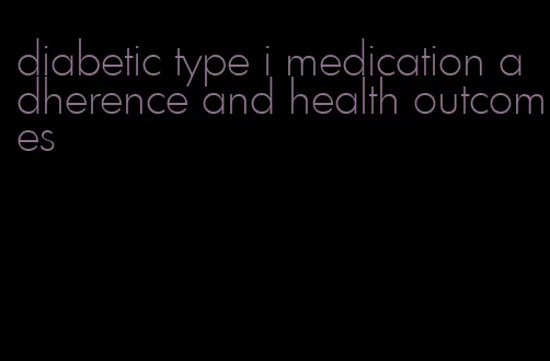 diabetic type i medication adherence and health outcomes