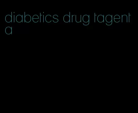 diabetics drug tagenta