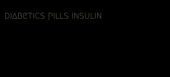 diabetics pills insulin