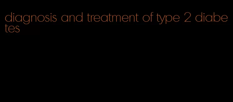 diagnosis and treatment of type 2 diabetes
