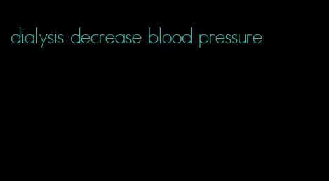 dialysis decrease blood pressure