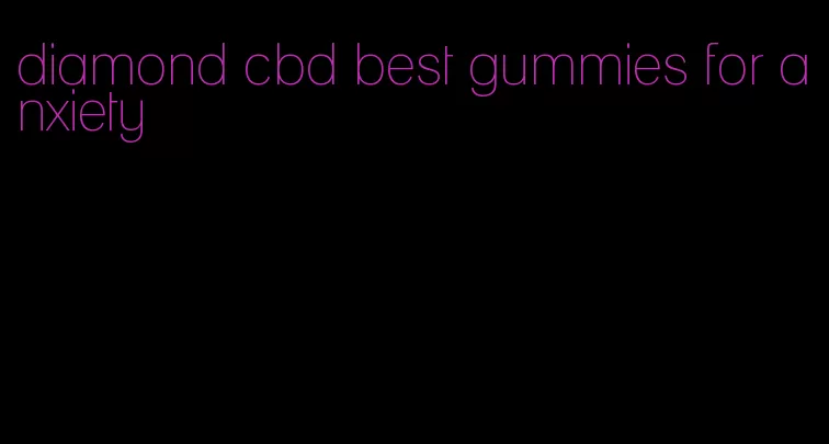diamond cbd best gummies for anxiety